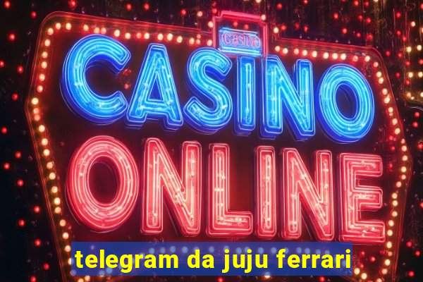 telegram da juju ferrari